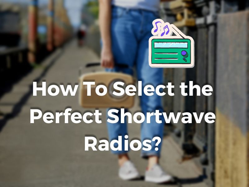 Guide to Select the Perfect Shortwave Radios